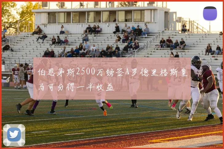 伯恩茅斯2500万镑签A罗德里格斯皇马可分得一半收益