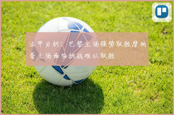 法甲分析：巴黎主场强势取胜摩纳哥主场面临挑战难以取胜