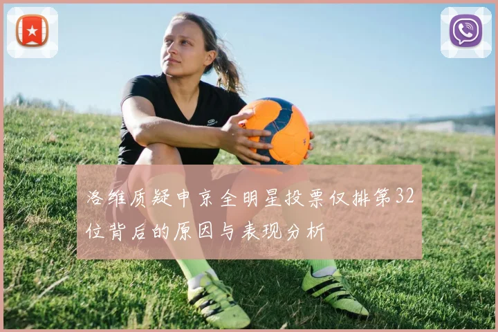 洛维质疑申京全明星投票仅排第32位背后的原因与表现分析